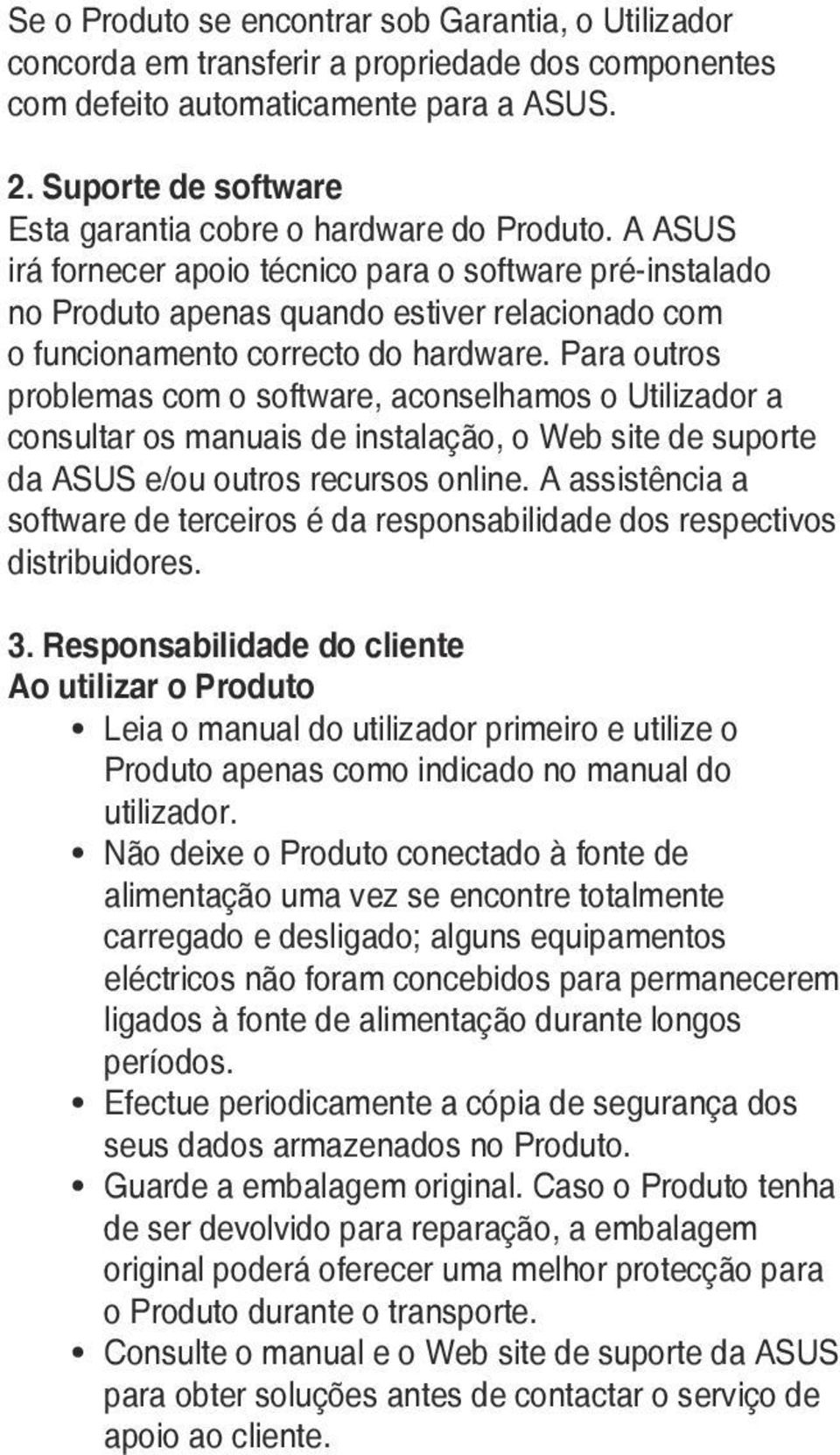 A ASUS irá fornecer apoio técnico para o software pré-instalado no Produto apenas quando estiver relacionado com o funcionamento correcto do hardware.