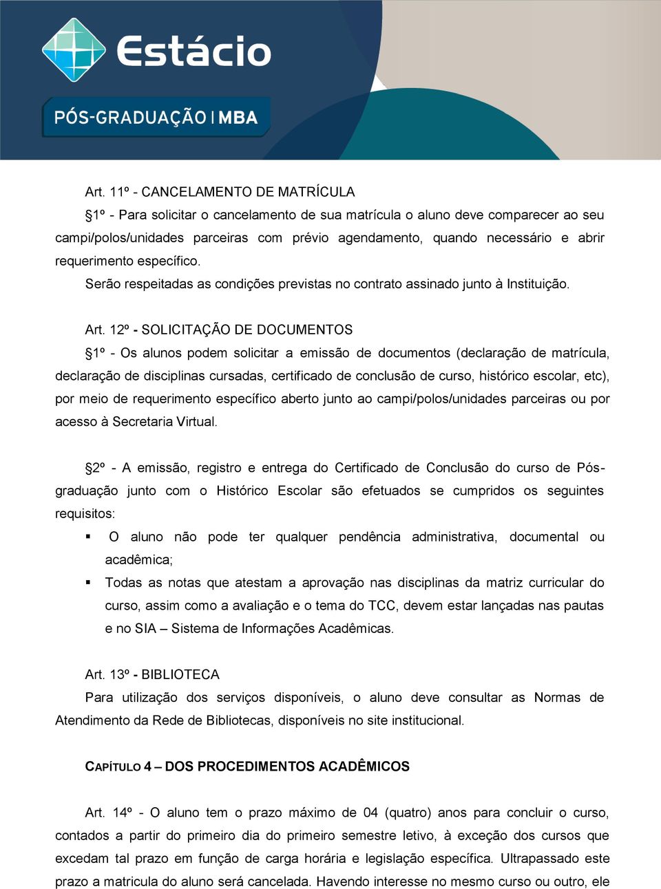 12º - SOLICITAÇÃO DE DOCUMENTOS 1º - Os alunos podem solicitar a emissão de documentos (declaração de matrícula, declaração de disciplinas cursadas, certificado de conclusão de curso, histórico