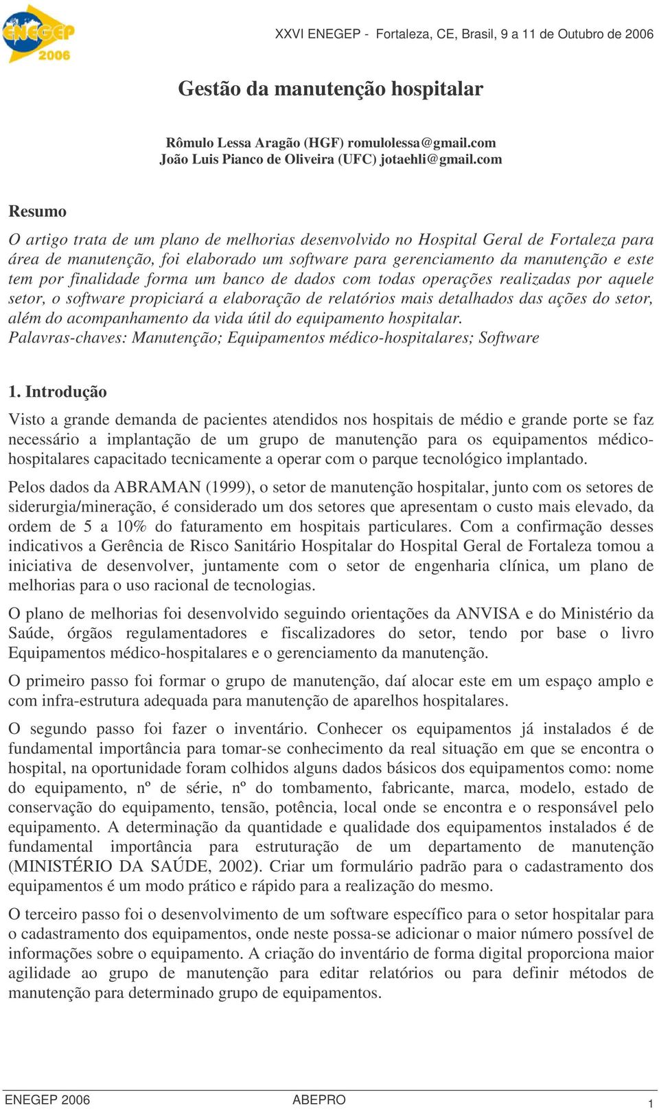 finalidade forma um banco de dados com todas operações realizadas por aquele setor, o software propiciará a elaboração de relatórios mais detalhados das ações do setor, além do acompanhamento da vida