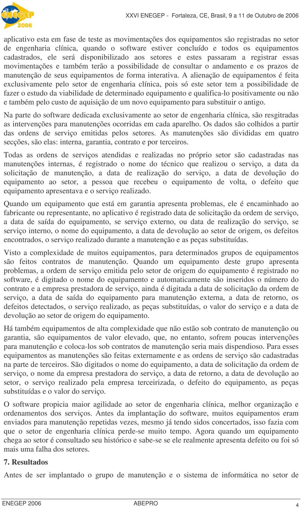 A alienação de equipamentos é feita exclusivamente pelo setor de engenharia clínica, pois só este setor tem a possibilidade de fazer o estudo da viabilidade de determinado equipamento e qualifica-lo