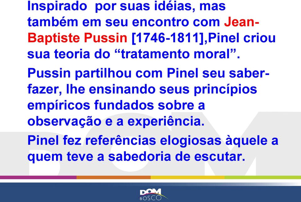 Pussin partilhou com Pinel seu saberfazer, lhe ensinando seus princípios empíricos