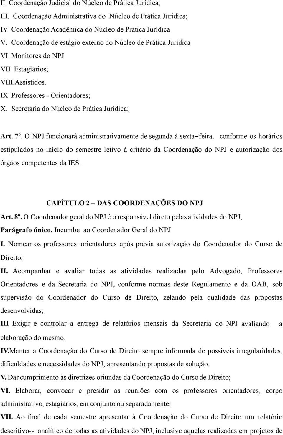 7º. O NPJ funcionará administrativamente de segunda à sexta-feira, conforme os horários estipulados no início do semestre letivo à critério da Coordenação do NPJ e autorização dos órgãos competentes