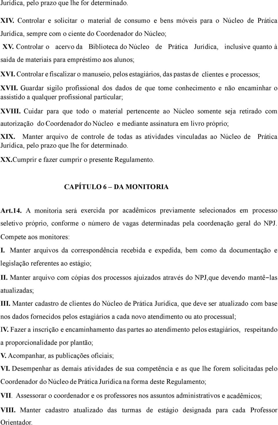 Controlar e fiscalizar o manuseio, pelos estagiários, das pastas de clientes e processos; XVII.