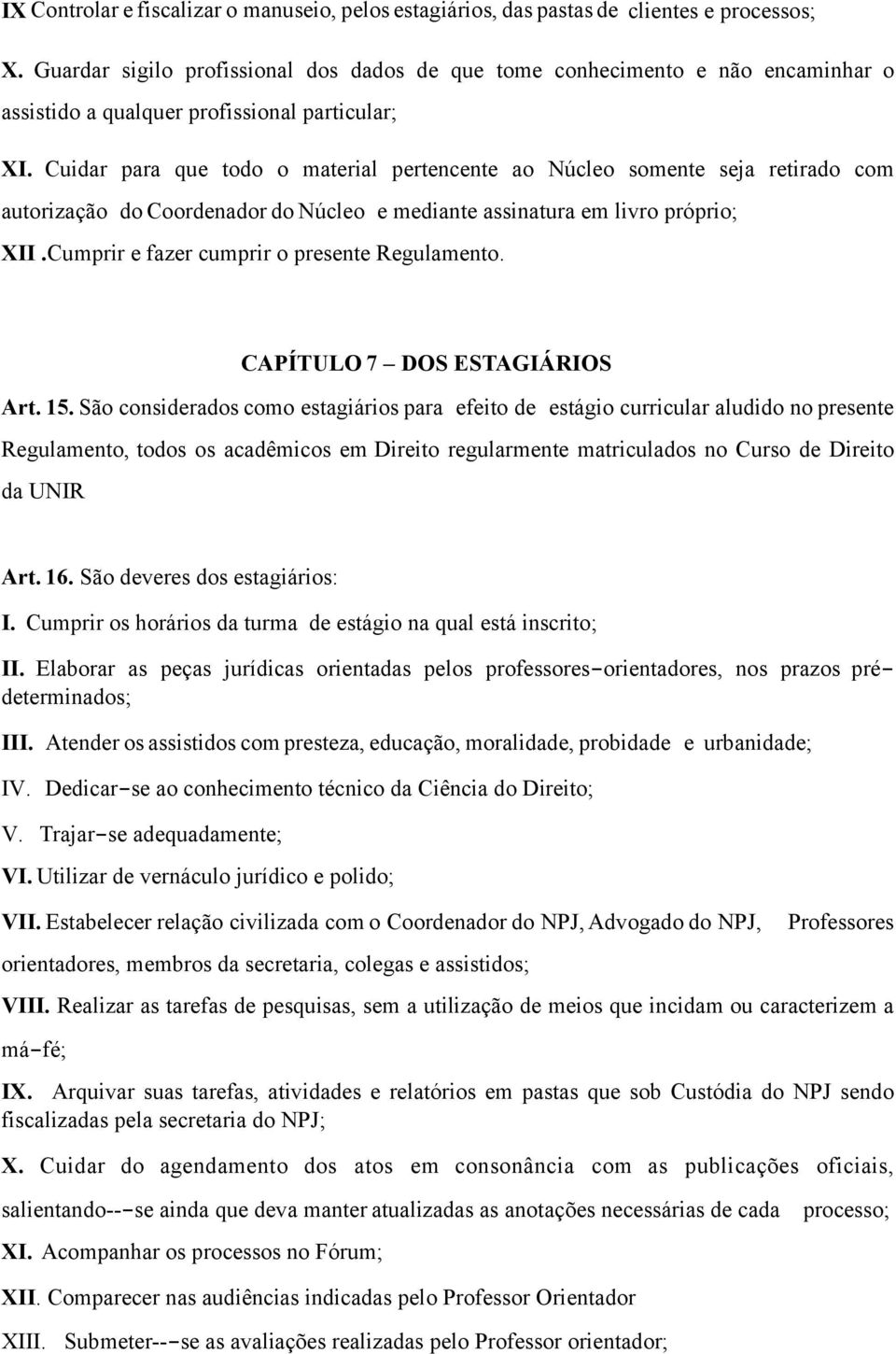 Cuidar para que todo o material pertencente ao Núcleo somente seja retirado com autorização do Coordenador do Núcleo e mediante assinatura em livro próprio; XII.