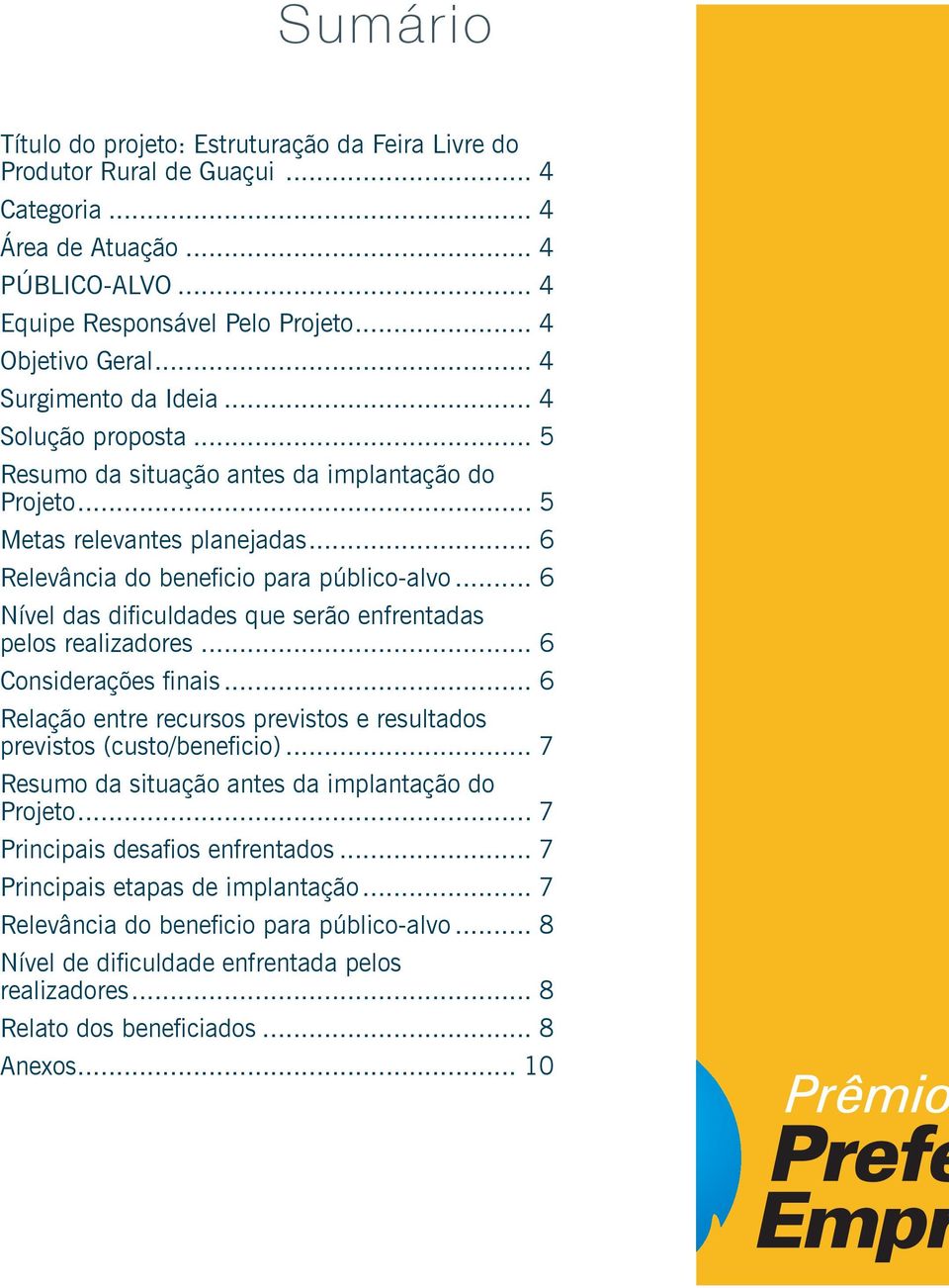 .. 6 Nível das dificuldades que serão enfrentadas pelos realizadores... 6 Considerações finais... 6 Relação entre recursos previstos e resultados previstos (custo/beneficio).