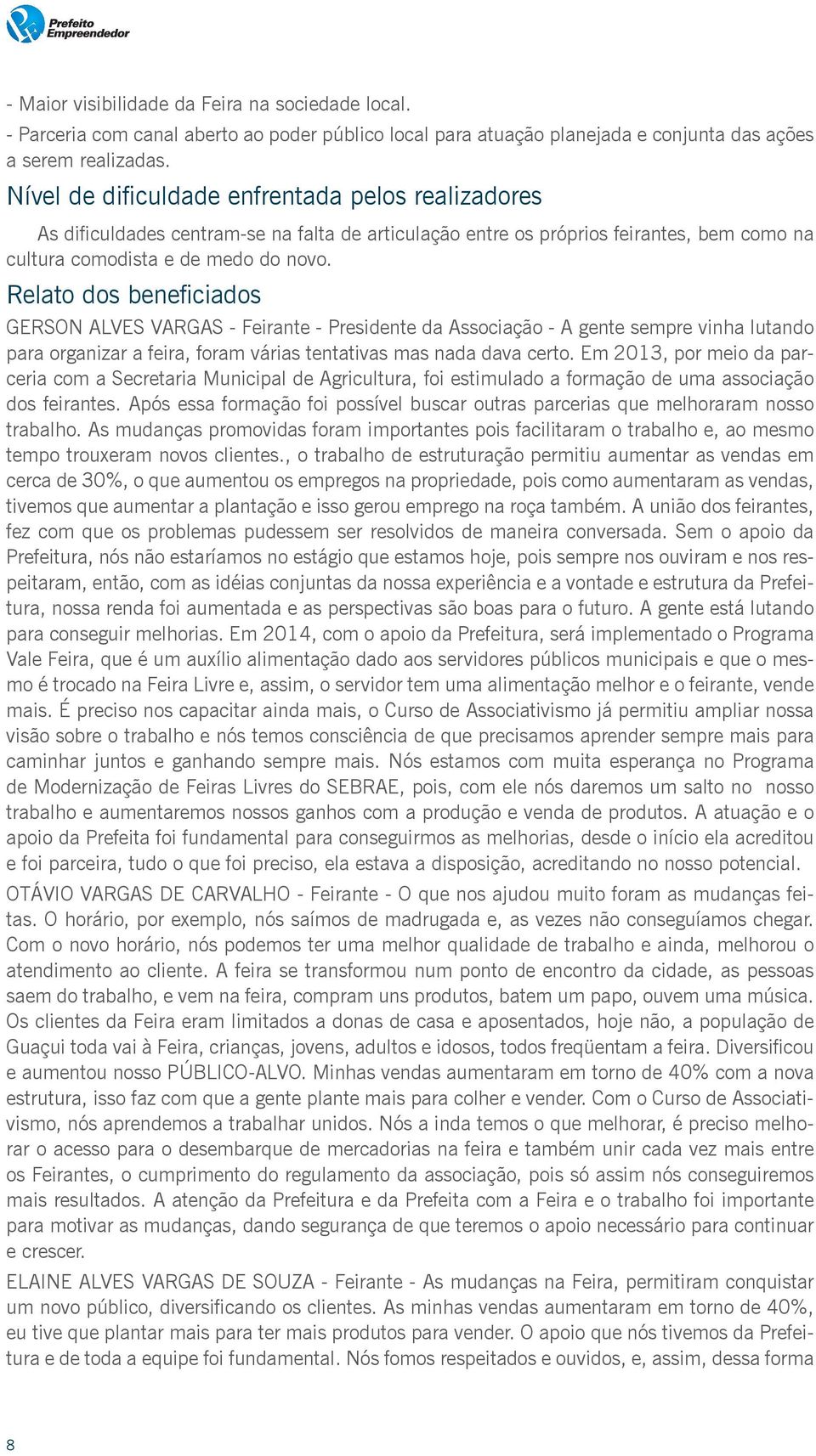 Relato dos beneficiados GERSON ALVES VARGAS - Feirante - Presidente da Associação - A gente sempre vinha lutando para organizar a feira, foram várias tentativas mas nada dava certo.