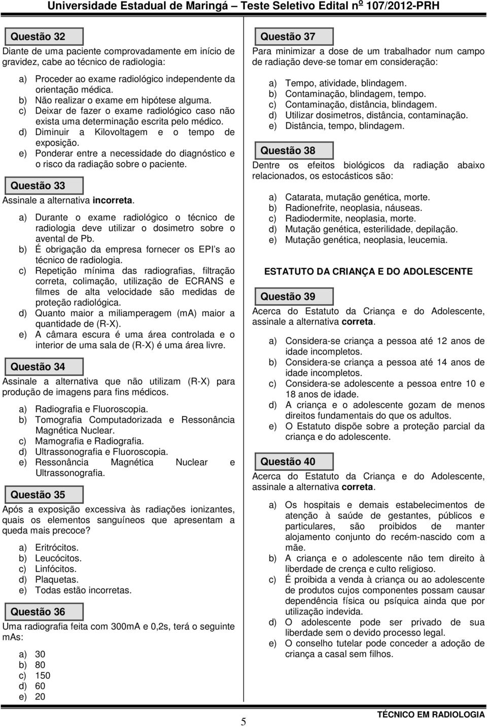 e) Ponderar entre a necessidade do diagnóstico e o risco da radiação sobre o paciente. Questão 33 Assinale a alternativa incorreta.