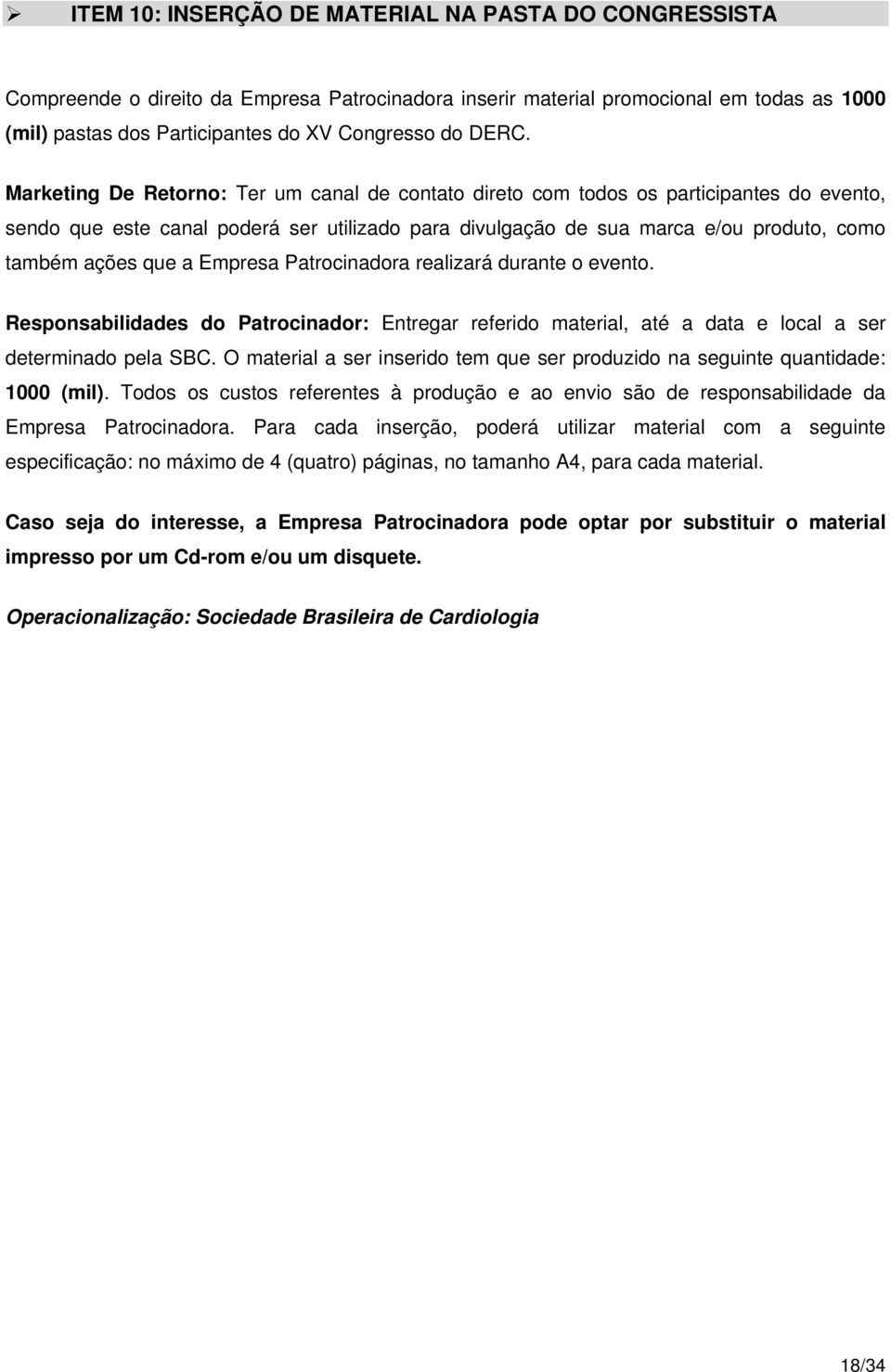 que a Empresa Patrocinadora realizará durante o evento. Responsabilidades do Patrocinador: Entregar referido material, até a data e local a ser determinado pela SBC.