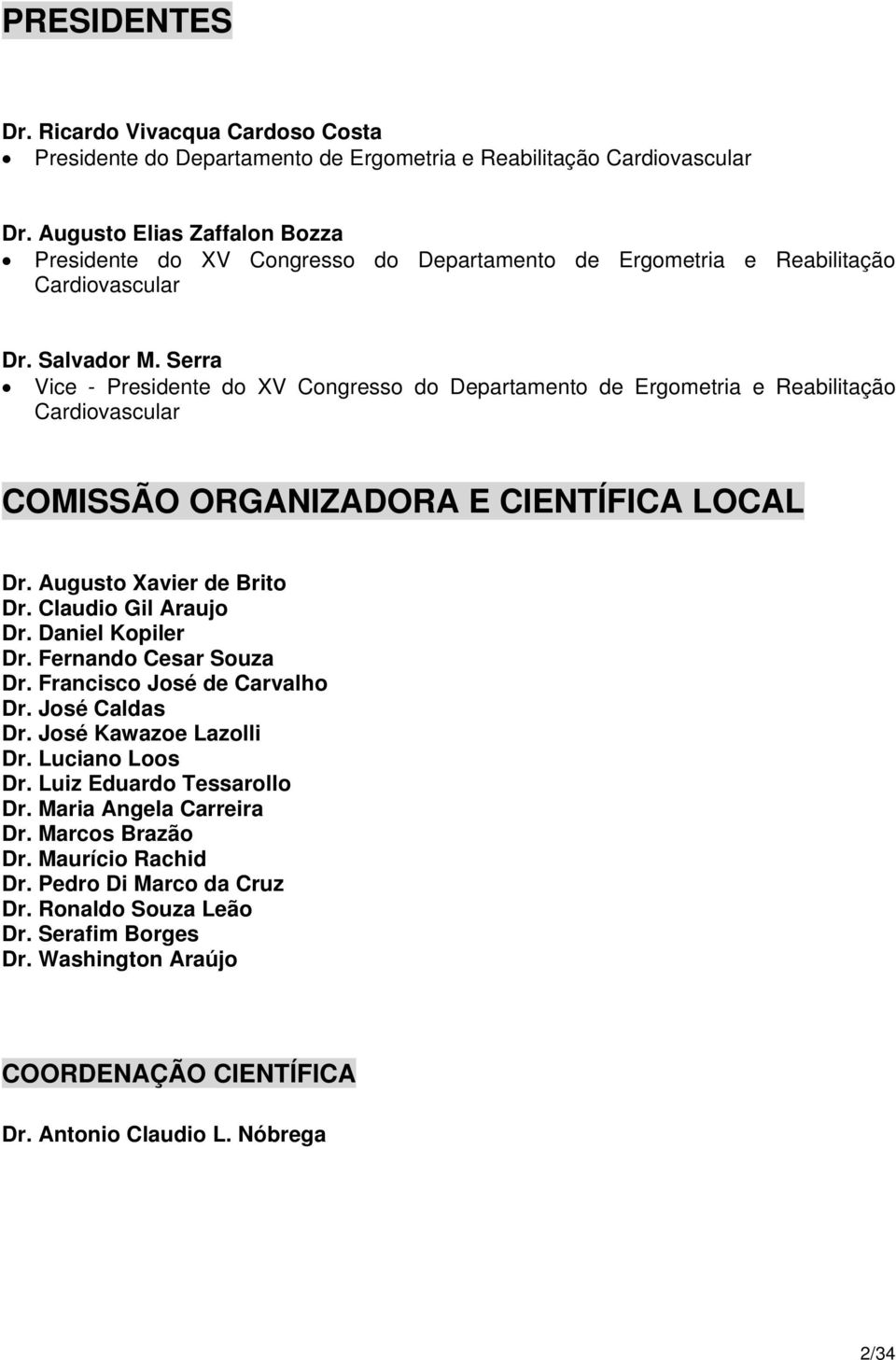 Serra Vice - Presidente do XV Congresso do Departamento de Ergometria e Reabilitação Cardiovascular COMISSÃO ORGANIZADORA E CIENTÍFICA LOCAL Dr. Augusto Xavier de Brito Dr. Claudio Gil Araujo Dr.