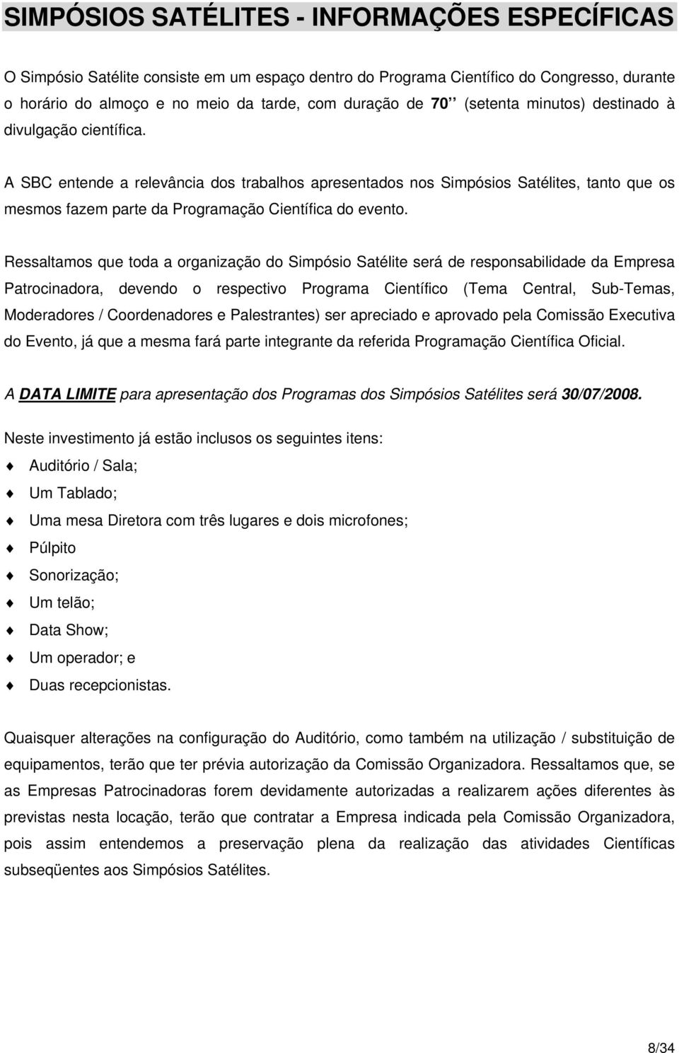 Ressaltamos que toda a organização do Simpósio Satélite será de responsabilidade da Empresa Patrocinadora, devendo o respectivo Programa Científico (Tema Central, Sub-Temas, Moderadores /