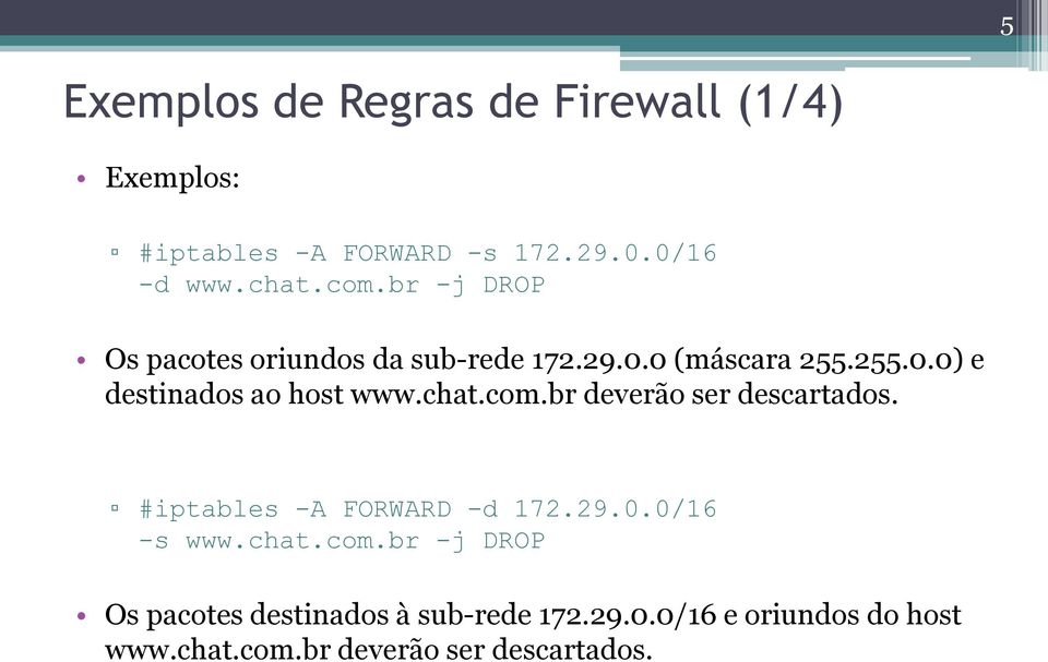 chat.com.br deverão ser descartados. #iptables -A FORWARD -d 172.29.0.0/16 -s www.chat.com.br -j DROP Os pacotes destinados à sub-rede 172.