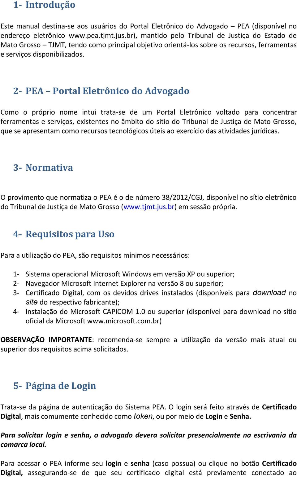 2- PEA Portal Eletrônico do Advogado Como o próprio nome intui trata-se de um Portal Eletrônico voltado para concentrar ferramentas e serviços, existentes no âmbito do sitio do Tribunal de Justiça de