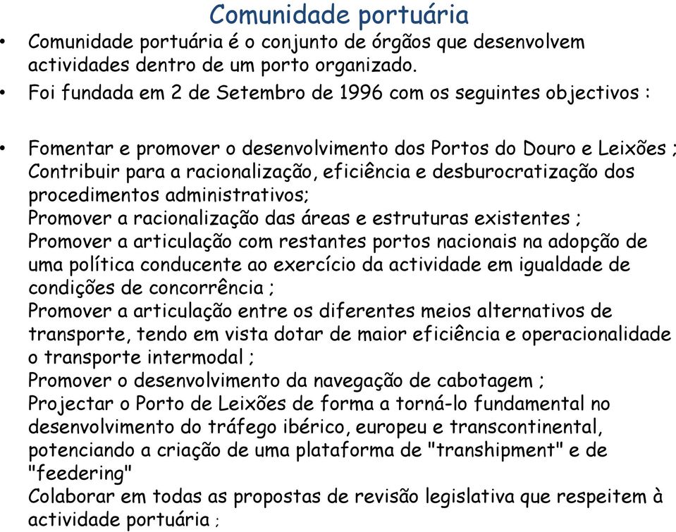 desburocratização dos procedimentos administrativos; Promover a racionalização das áreas e estruturas existentes ; Promover a articulação com restantes portos nacionais na adopção de uma política