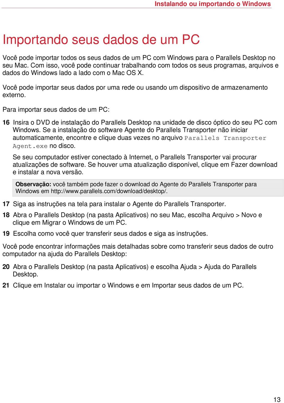 Você pode importar seus dados por uma rede ou usando um dispositivo de armazenamento externo.