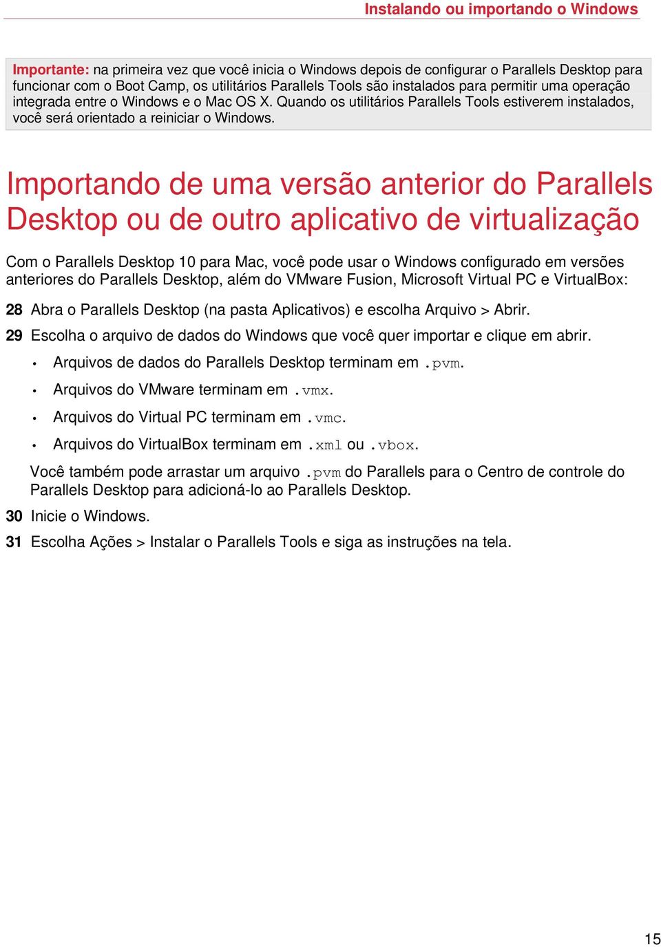 Importando de uma versão anterior do Parallels Desktop ou de outro aplicativo de virtualização Com o Parallels Desktop 10 para Mac, você pode usar o Windows configurado em versões anteriores do