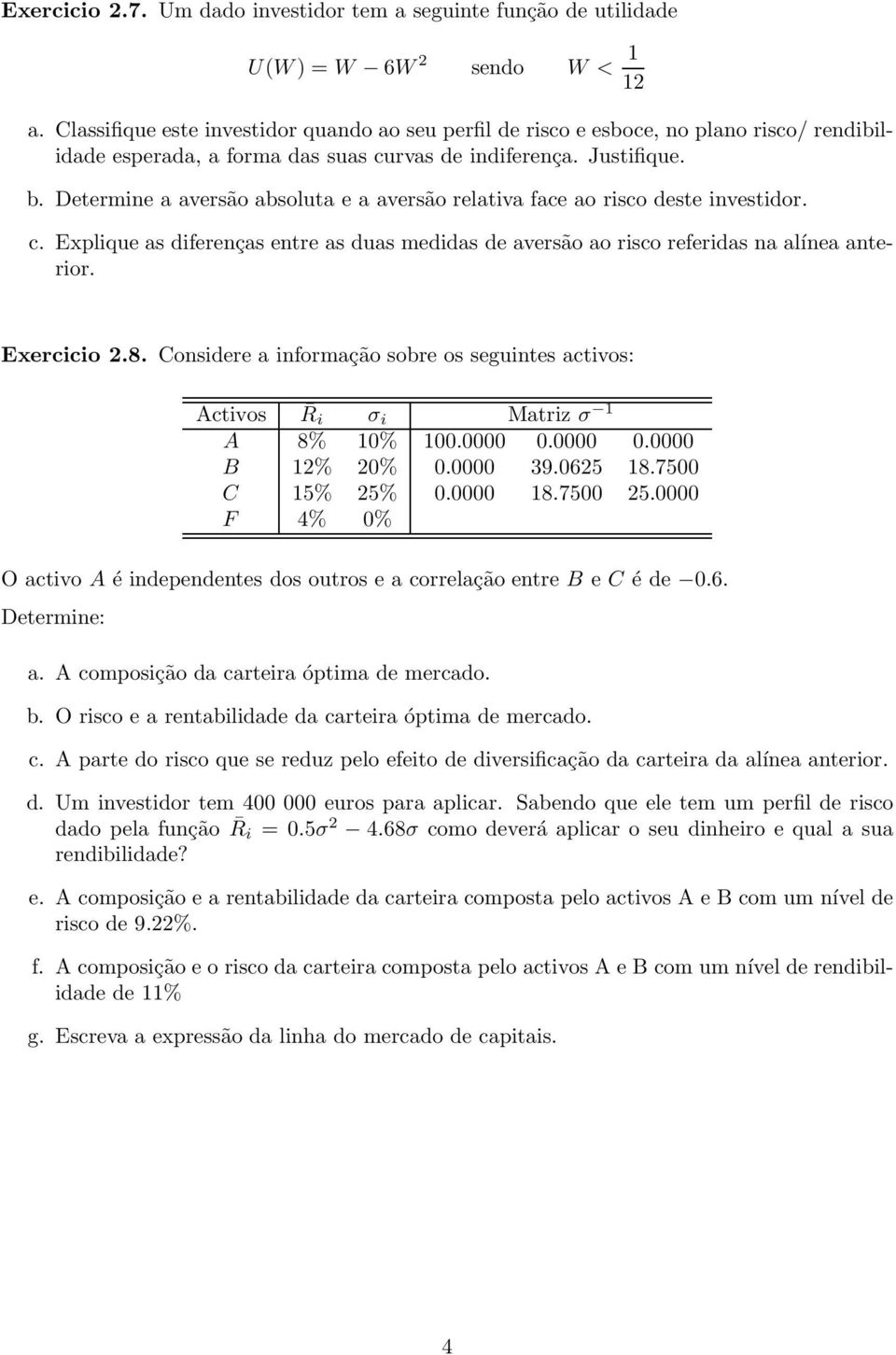 Determine a aversão absoluta e a aversão relativa face ao risco deste investidor. c. Explique as diferenças entre as duas medidas de aversão ao risco referidas na alínea anterior. Exercicio 2.8.