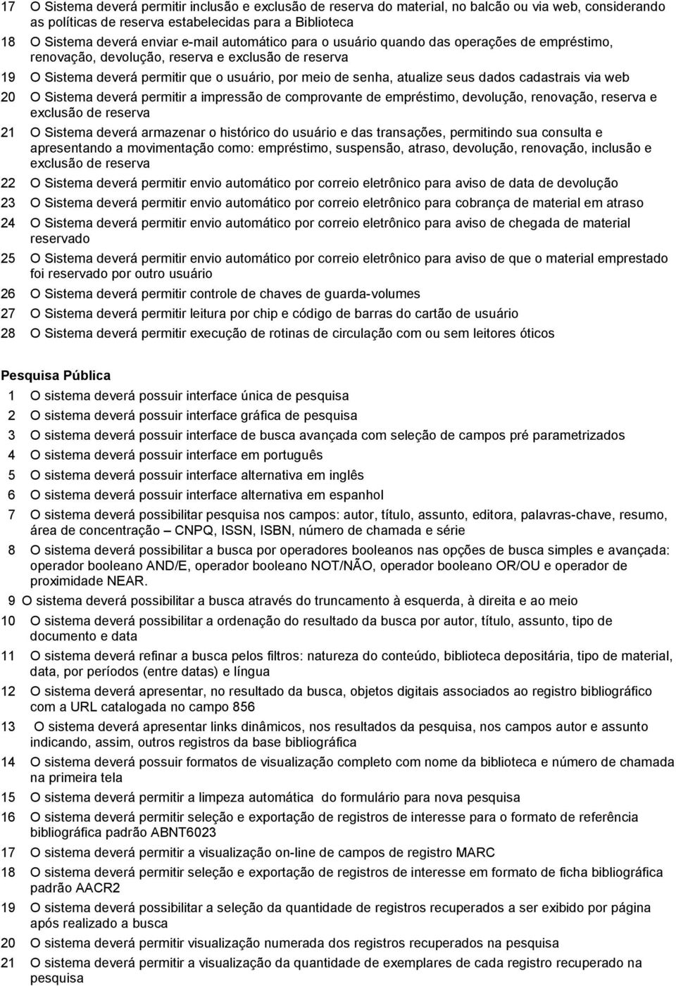 cadastrais via web 20 O Sistema deverá permitir a impressão de comprovante de empréstimo, devolução, renovação, reserva e exclusão de reserva 21 O Sistema deverá armazenar o histórico do usuário e