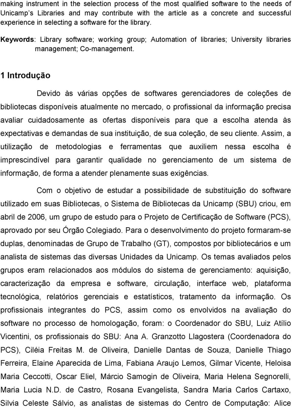 1 Introdução Devido às várias opções de softwares gerenciadores de coleções de bibliotecas disponíveis atualmente no mercado, o profissional da informação precisa avaliar cuidadosamente as ofertas