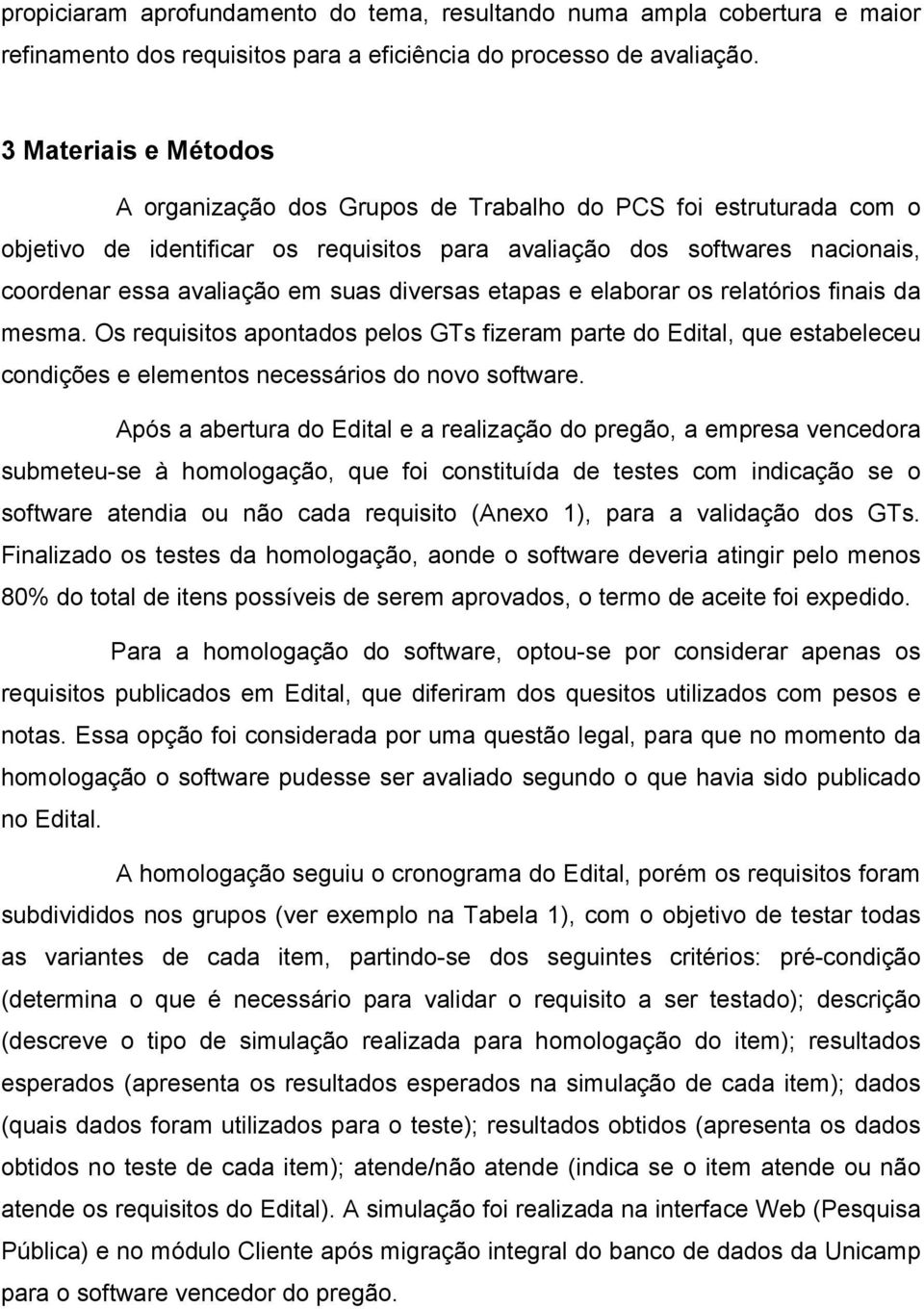 diversas etapas e elaborar os relatórios finais da mesma. Os requisitos apontados pelos GTs fizeram parte do Edital, que estabeleceu condições e elementos necessários do novo software.