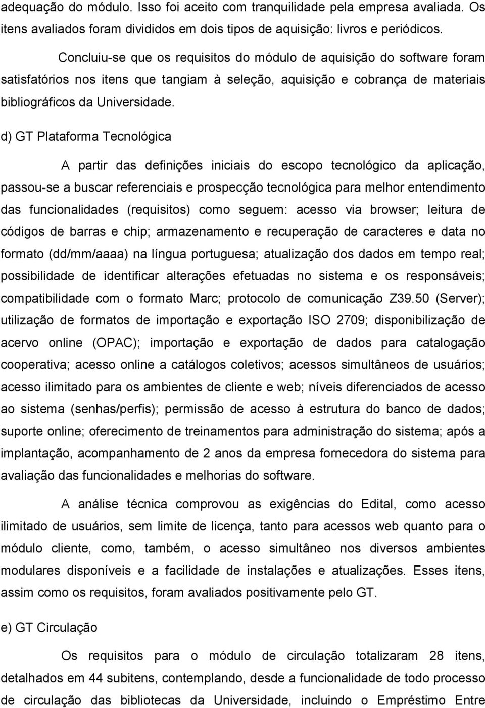 d) GT Plataforma Tecnológica A partir das definições iniciais do escopo tecnológico da aplicação, passou-se a buscar referenciais e prospecção tecnológica para melhor entendimento das funcionalidades