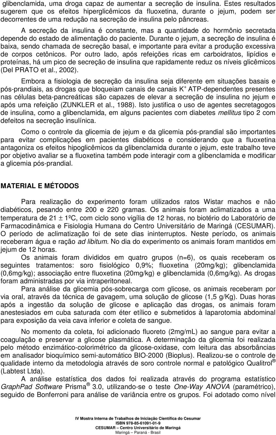 A secreção da insulina é constante, mas a quantidade do hormônio secretada depende do estado de alimentação do paciente.