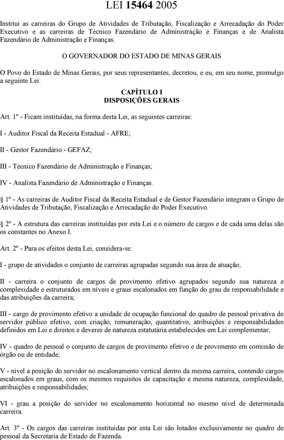 O GOVERNADOR DO ESTADO DE MINAS GERAIS O Povo do Estado de Minas Gerais, por seus representantes, decretou, e eu, em seu nome, promulgo a seguinte Lei: CAPÍTULO I DISPOSIÇÕES GERAIS Art.