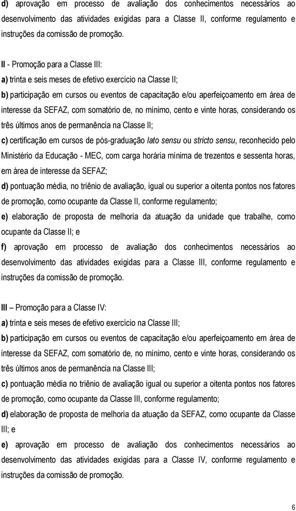 cursos de pós-graduação lato sensu ou stricto sensu, reconhecido pelo Ministério da Educação - MEC, com carga horária mínima de trezentos e sessenta horas, em área de interesse da SEFAZ; d) pontuação