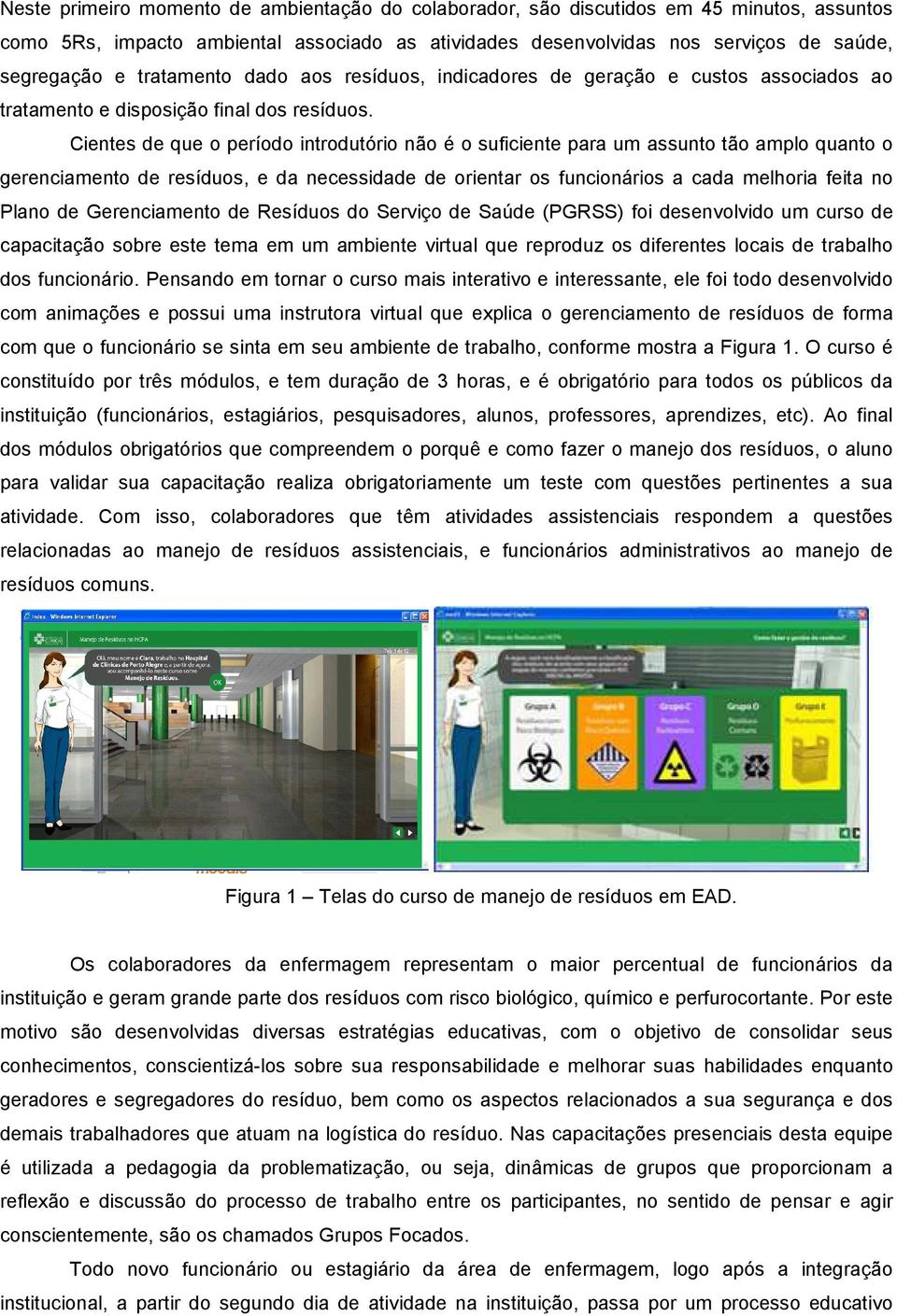 Cientes de que o período introdutório não é o suficiente para um assunto tão amplo quanto o gerenciamento de resíduos, e da necessidade de orientar os funcionários a cada melhoria feita no Plano de