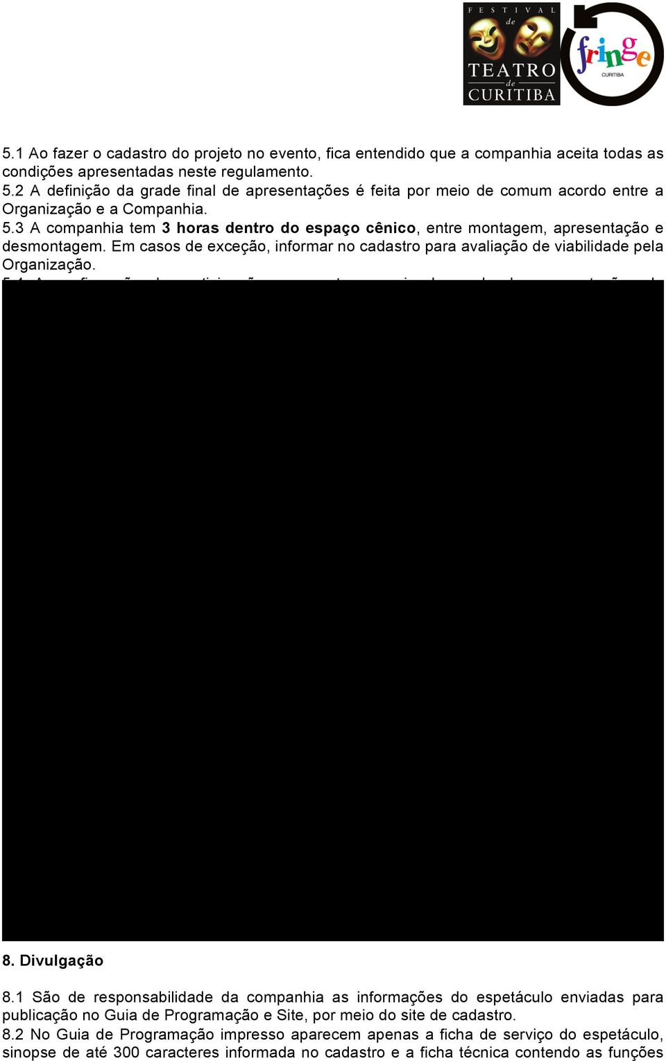 3 A companhia tem 3 horas dentro do espaço cênico, entre montagem, apresentação e desmontagem. Em casos de exceção, informar no cadastro para avaliação de viabilidade pela Organização. 5.