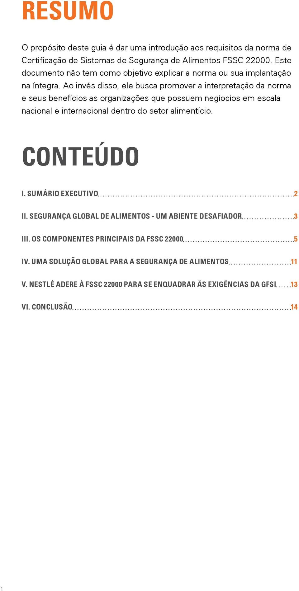 Ao invés disso, ele busca promover a interpretação da norma e seus benefícios as organizações que possuem negíocios em escala nacional e internacional dentro do setor