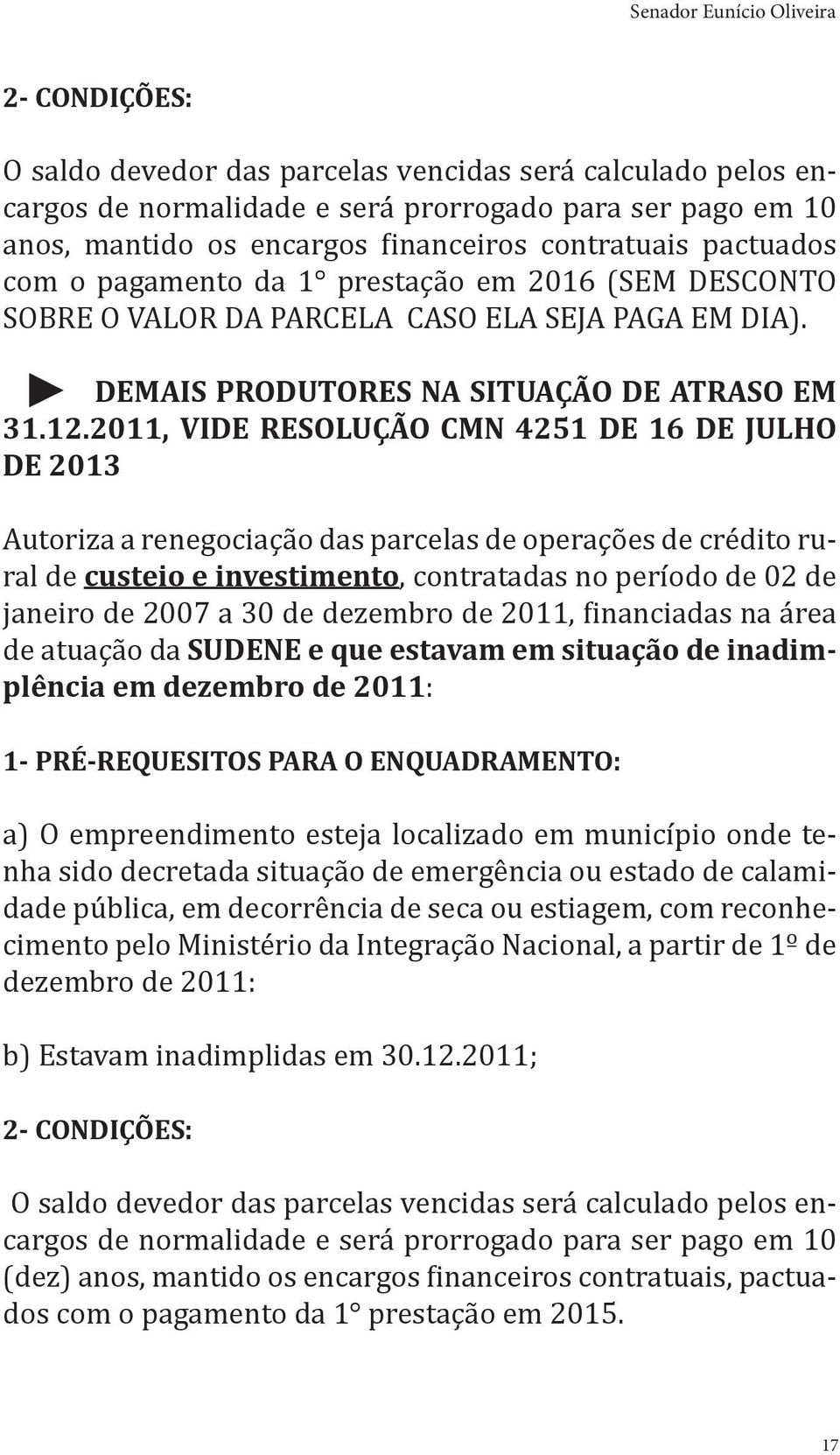 2011, VIDE RESOLUÇÃO CMN 4251 DE 16 DE JULHO DE 2013 Autoriza a renegociação das parcelas de operações de crédito rural de custeio e investimento, contratadas no período de 02 de janeiro de 2007 a 30