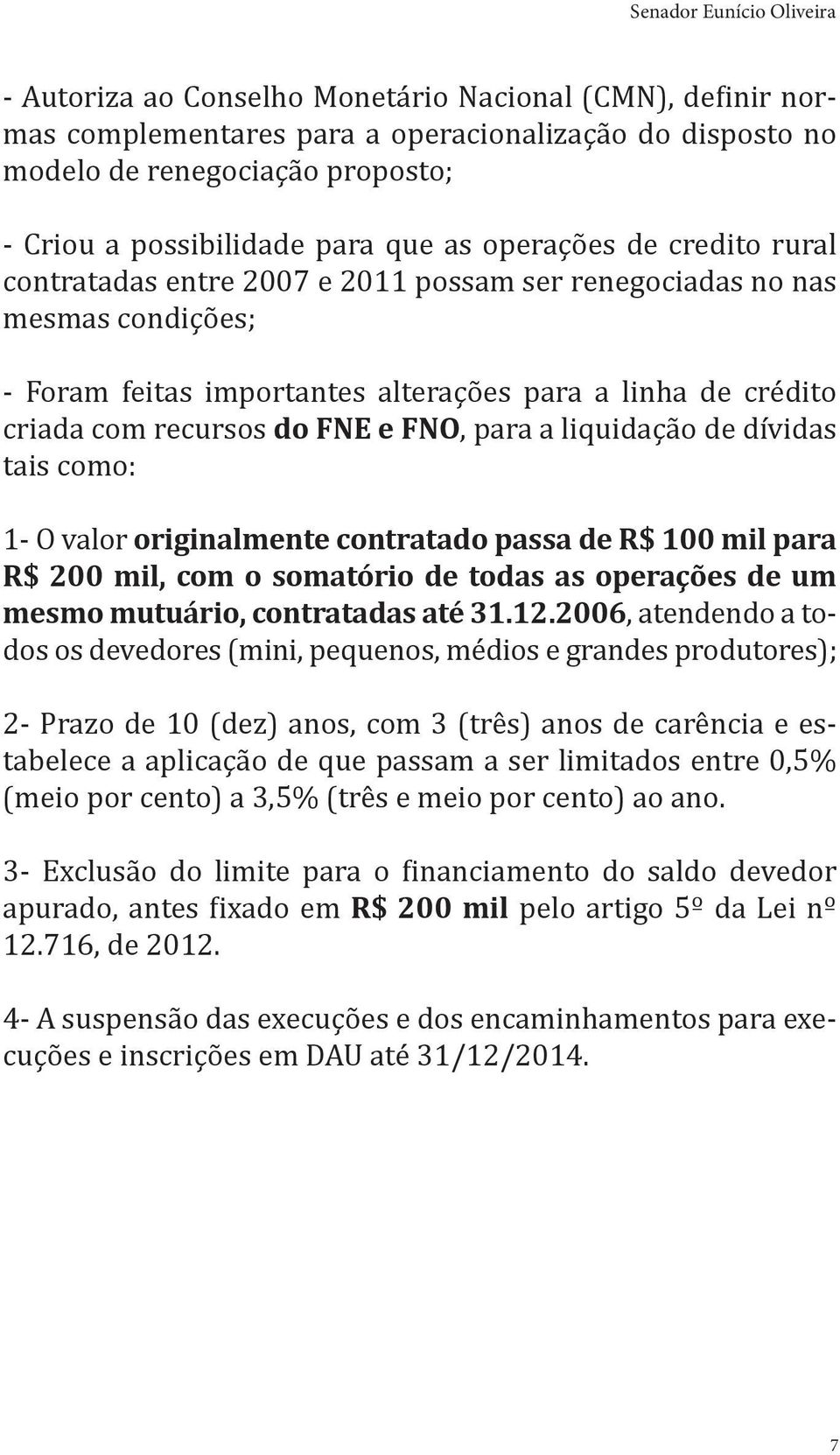 criada com recursos do FNE e FNO, para a liquidação de dívidas tais como: 1- O valor originalmente contratado passa de R$ 100 mil para R$ 200 mil, com o somatório de todas as operações de um mesmo