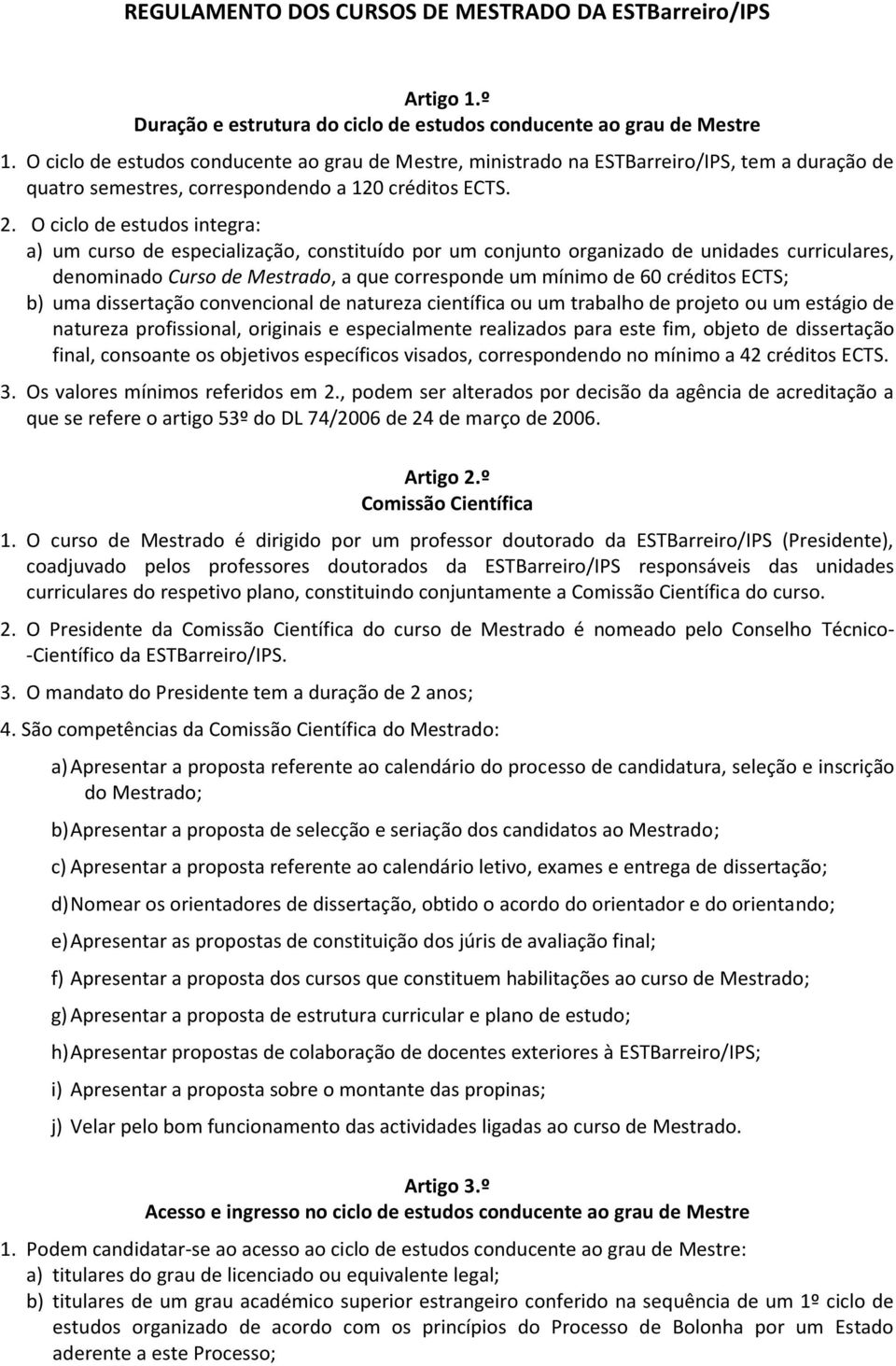 O ciclo de estudos integra: a) um curso de especialização, constituído por um conjunto organizado de unidades curriculares, denominado Curso de Mestrado, a que corresponde um mínimo de 60 créditos