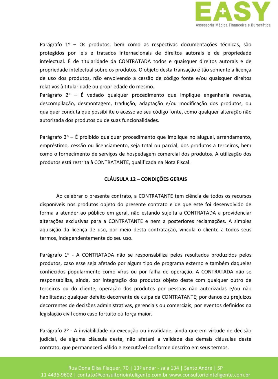 O objeto desta transação é tão somente a licença de uso dos produtos, não envolvendo a cessão de código fonte e/ou quaisquer direitos relativos à titularidade ou propriedade do mesmo.