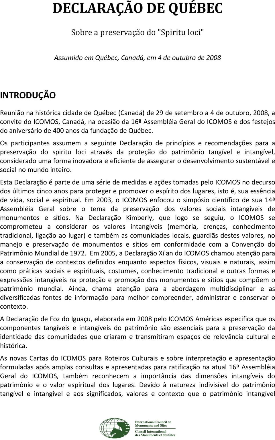 Os participantes assumem a seguinte Declaração de princípios e recomendações para a preservação do spiritu loci através da proteção do patrimônio tangível e intangível, considerado uma forma