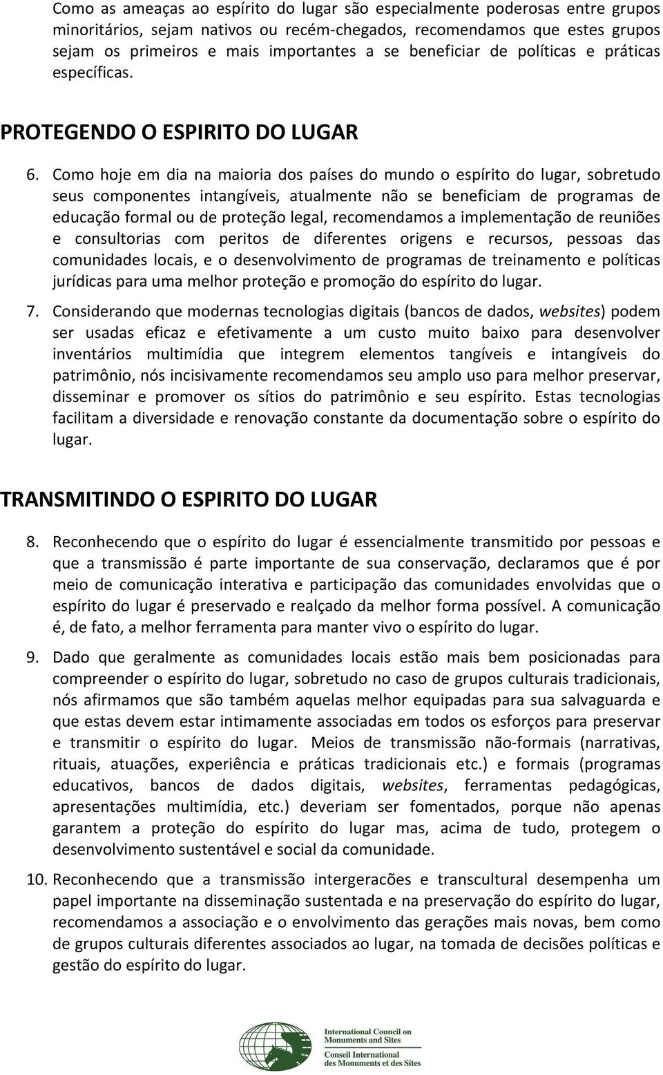 Como hoje em dia na maioria dos países do mundo o espírito do lugar, sobretudo seus componentes intangíveis, atualmente não se beneficiam de programas de educação formal ou de proteção legal,