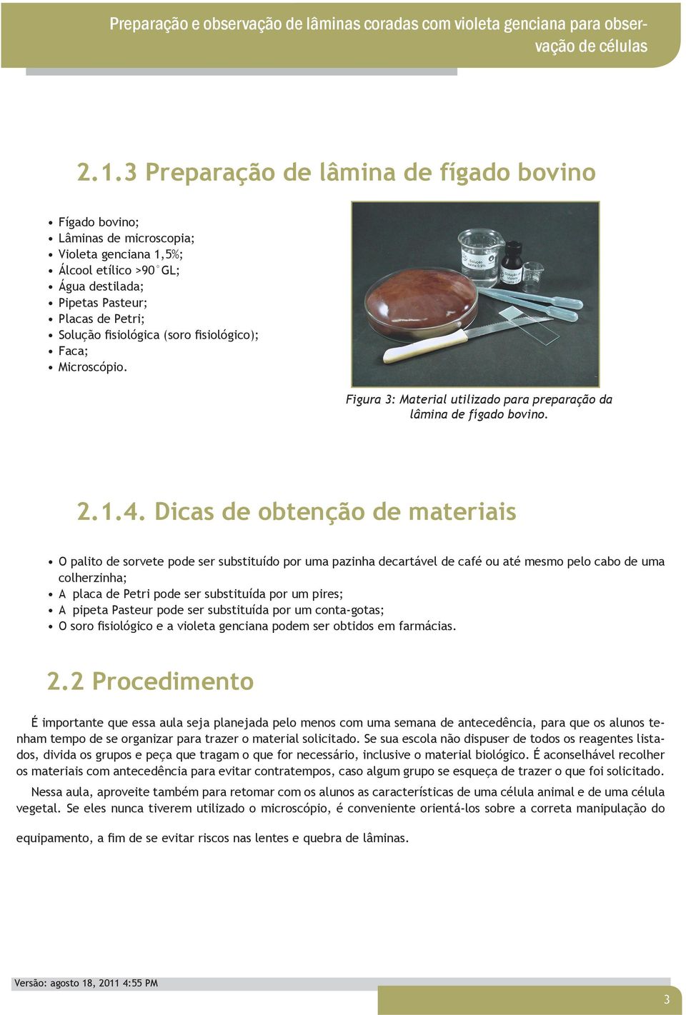 (soro fisiológico); Faca; Microscópio. Figura 3: Material utilizado para preparação da lâmina de fígado bovino. 2.1.4.