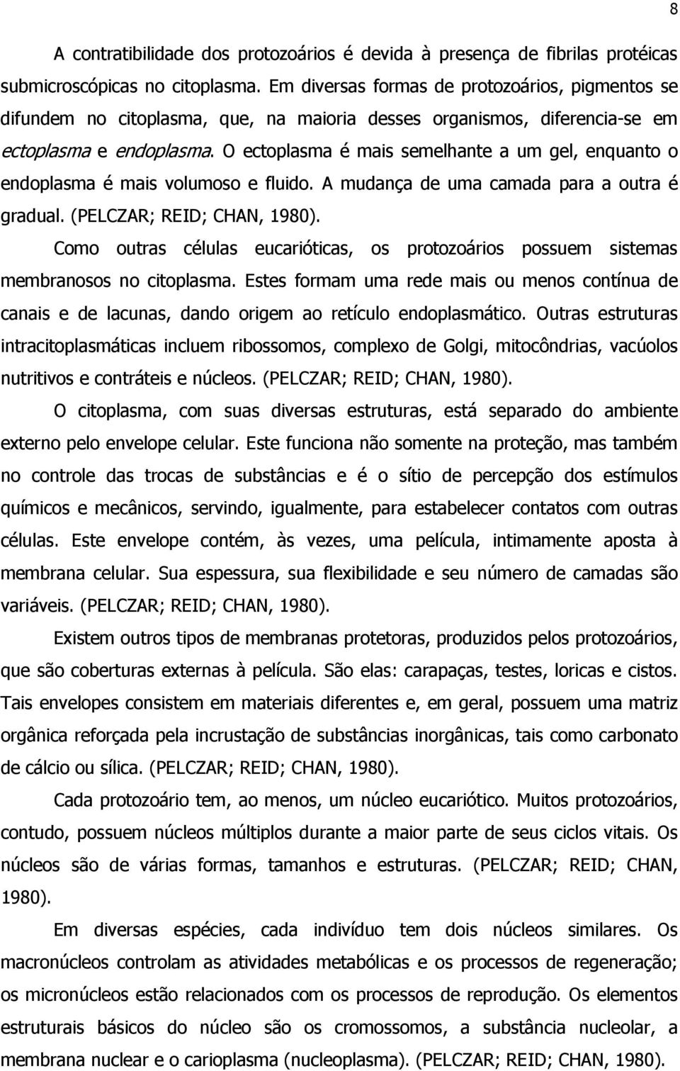 O ectoplasma é mais semelhante a um gel, enquanto o endoplasma é mais volumoso e fluido. A mudança de uma camada para a outra é gradual. (PELCZAR; REID; CHAN, 1980).