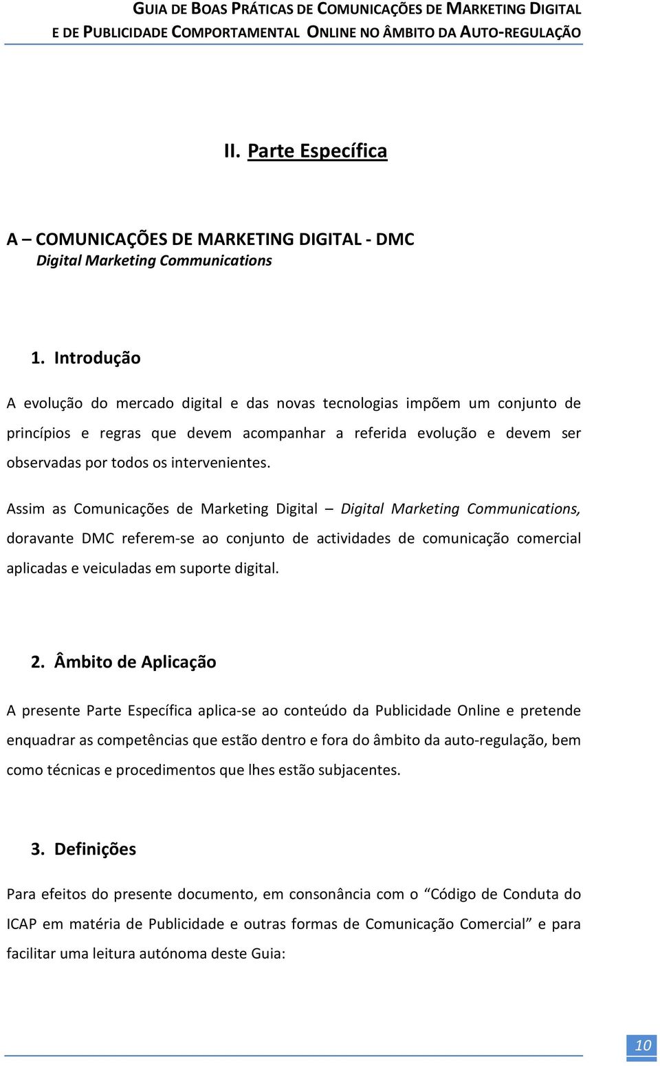 Assim as Comunicações de Marketing Digital Digital Marketing Communications, doravante DMC referem-se ao conjunto de actividades de comunicação comercial aplicadas e veiculadas em suporte digital. 2.