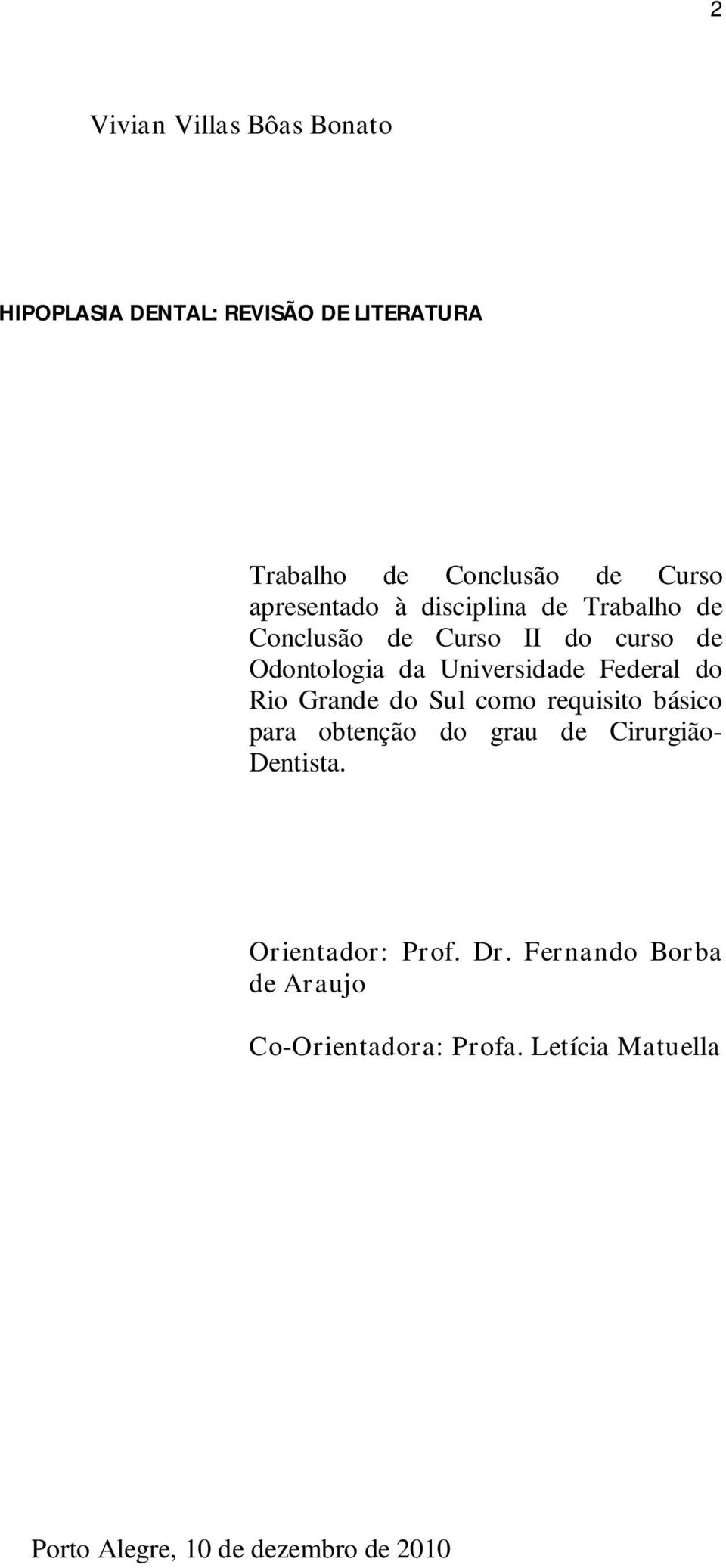 Federal do Rio Grande do Sul como requisito básico para obtenção do grau de Cirurgião- Dentista.