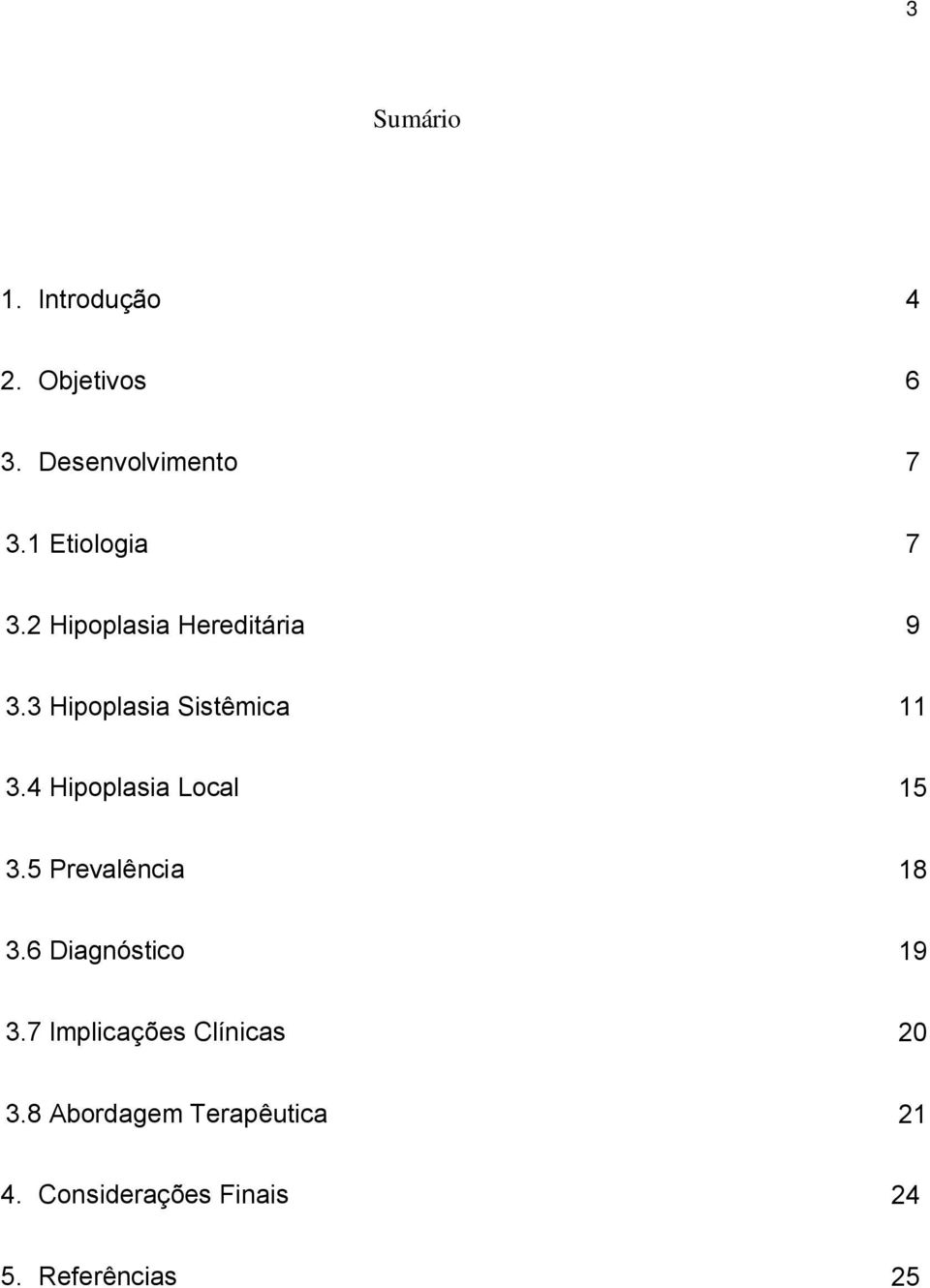 4 Hipoplasia Local 15 3.5 Prevalência 18 3.6 Diagnóstico 19 3.
