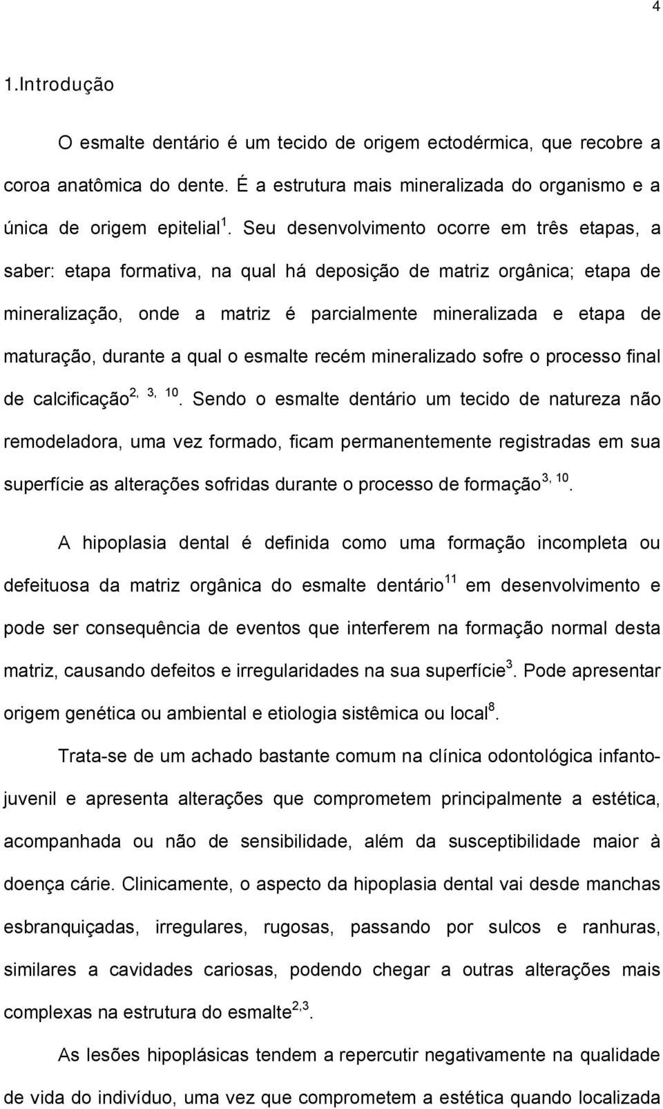 durante a qual o esmalte recém mineralizado sofre o processo final de calcificação 2, 3, 10.