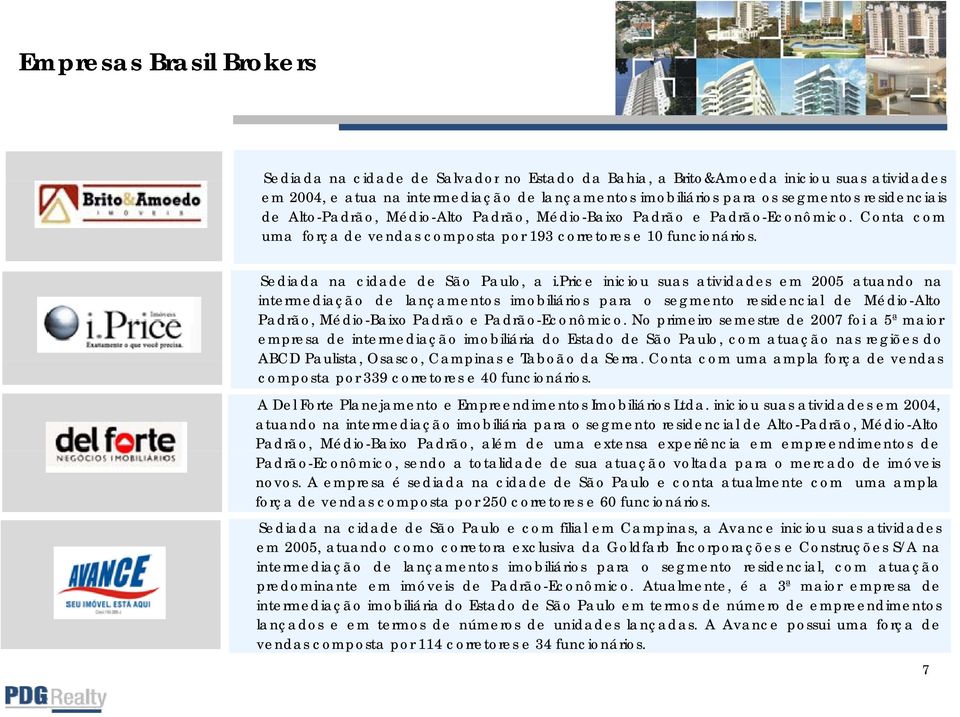 price iniciou suas atividades em 2005 atuando na intermediação de lançamentos imobiliários para o segmento residencial de Médio-Alto Padrão, Médio-Baixo Padrão e Padrão-Econômico.