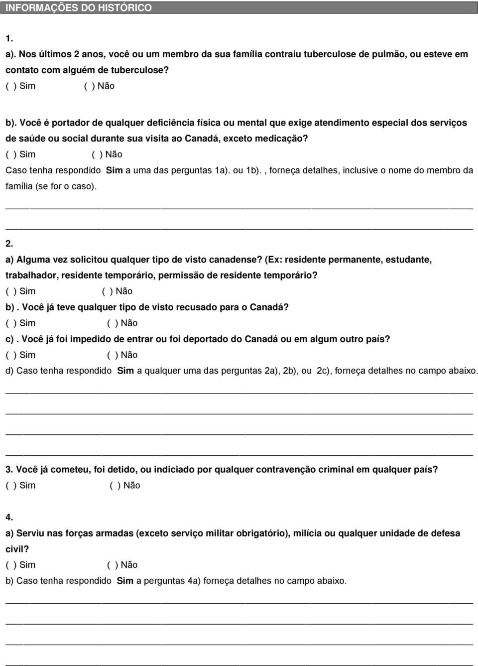 Caso tenha respondido Sim a uma das perguntas 1a). ou 1b)., forneça detalhes, inclusive o nome do membro da família (se for o caso). 2. a) Alguma vez solicitou qualquer tipo de visto canadense?