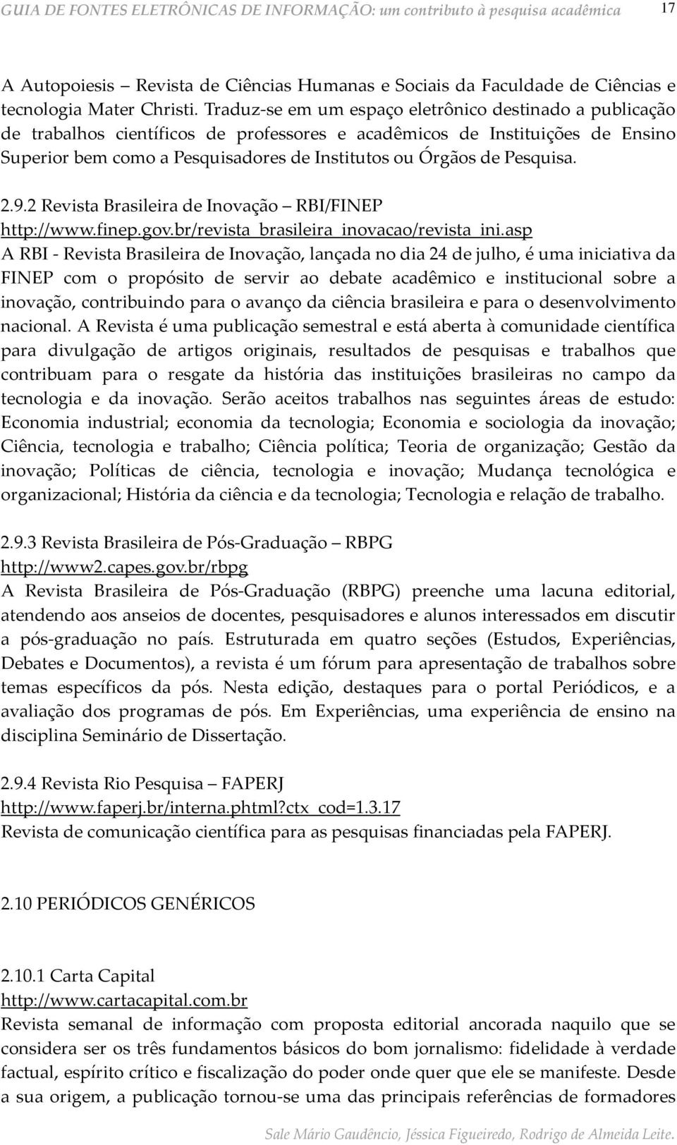 Pesquisa. 2.9.2 Revista Brasileira de Inovação RBI/FINEP http://www.finep.gov.br/revista_brasileira_inovacao/revista_ini.