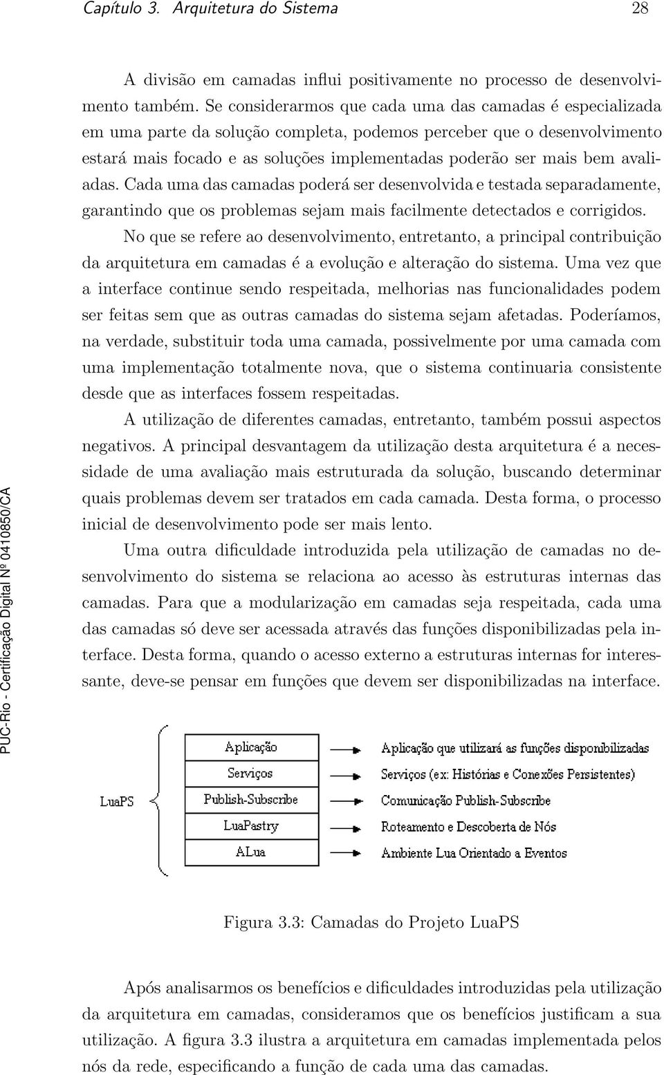 avaliadas. Cada uma das camadas poderá ser desenvolvida e testada separadamente, garantindo que os problemas sejam mais facilmente detectados e corrigidos.