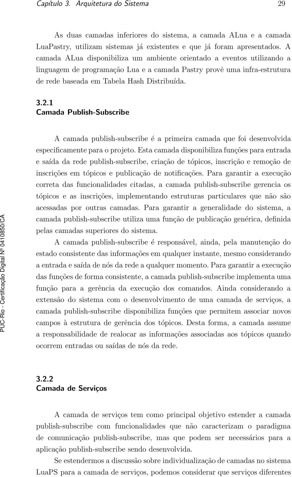 1 Camada Publish-Subscribe A camada publish-subscribe é a primeira camada que foi desenvolvida especificamente para o projeto.