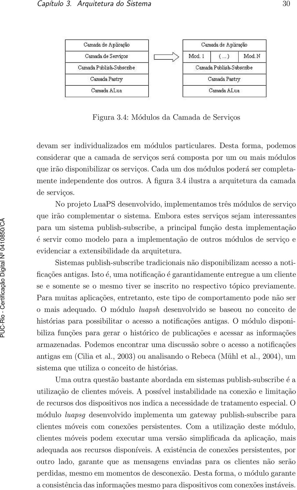 A figura 3.4 ilustra a arquitetura da camada de serviços. No projeto LuaPS desenvolvido, implementamos três módulos de serviço que irão complementar o sistema.