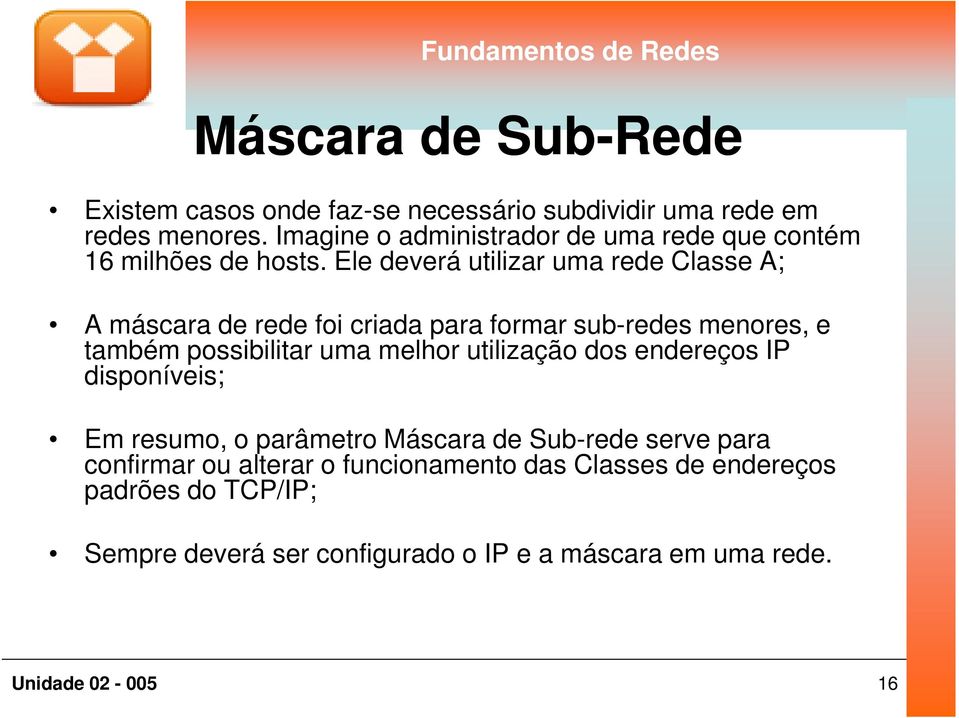 Ele deverá utilizar uma rede Classe A; A máscara de rede foi criada para formar sub-redes menores, e também possibilitar uma melhor