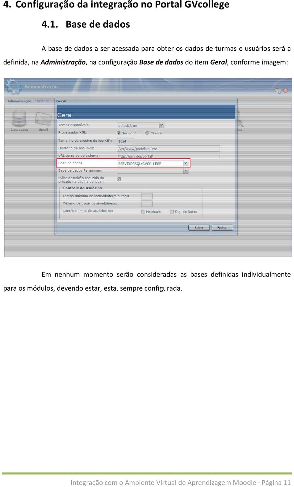 Administração, na configuração Base de dados do item Geral, conforme imagem: Em nenhum momento serão